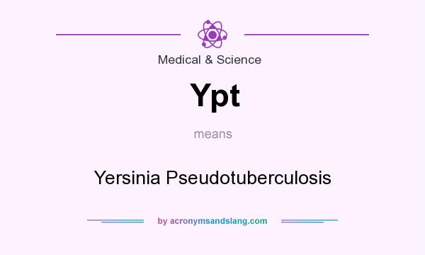 What does Ypt mean? It stands for Yersinia Pseudotuberculosis
