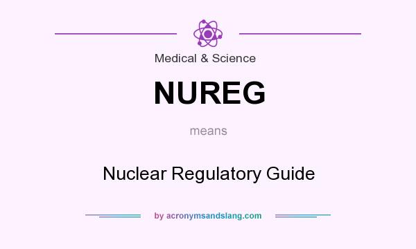 What does NUREG mean? It stands for Nuclear Regulatory Guide