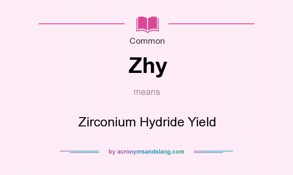 What does Zhy mean? It stands for Zirconium Hydride Yield