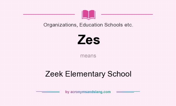 What does Zes mean? It stands for Zeek Elementary School