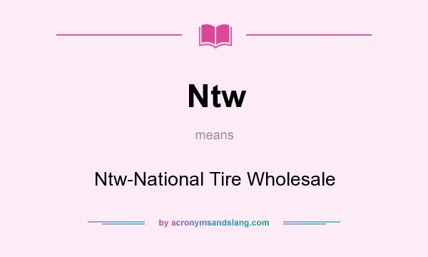 What does Ntw mean? It stands for Ntw-National Tire Wholesale