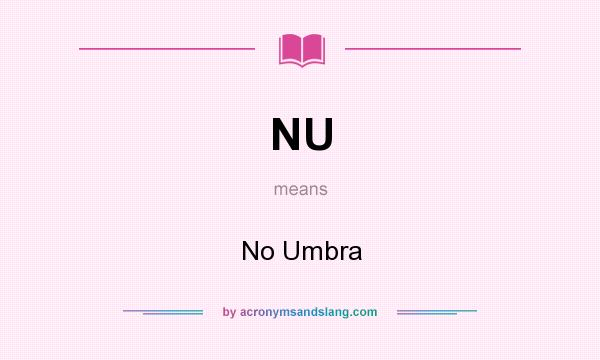 What does NU mean? It stands for No Umbra