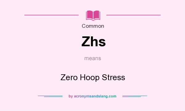 What does Zhs mean? It stands for Zero Hoop Stress