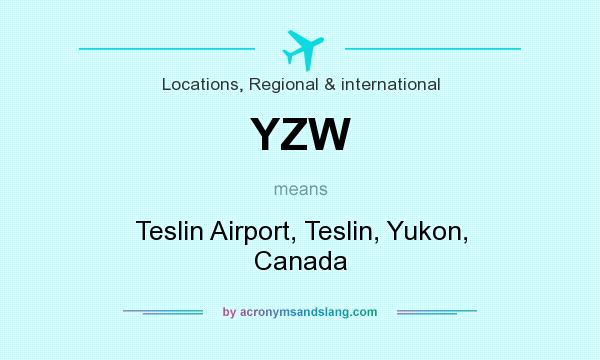 What does YZW mean? It stands for Teslin Airport, Teslin, Yukon, Canada