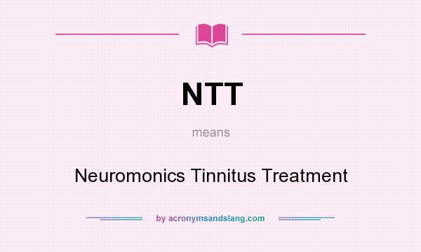 What does NTT mean? It stands for Neuromonics Tinnitus Treatment