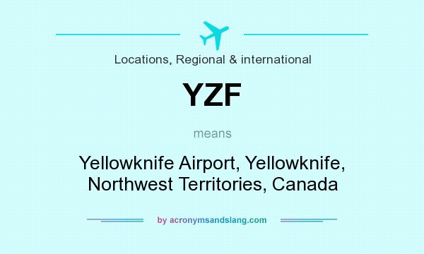 What does YZF mean? It stands for Yellowknife Airport, Yellowknife, Northwest Territories, Canada