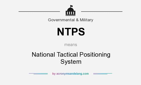 What does NTPS mean? It stands for National Tactical Positioning System