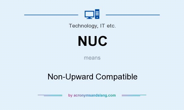 What does NUC mean? It stands for Non-Upward Compatible