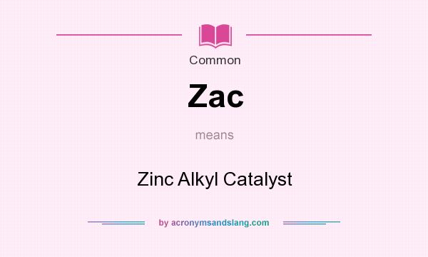 What does Zac mean? It stands for Zinc Alkyl Catalyst