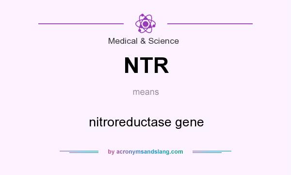What does NTR mean? It stands for nitroreductase gene