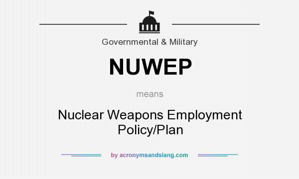 What does NUWEP mean? It stands for Nuclear Weapons Employment Policy/Plan