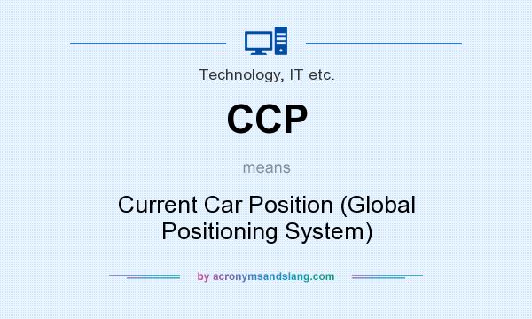 What does CCP mean? It stands for Current Car Position (Global Positioning System)