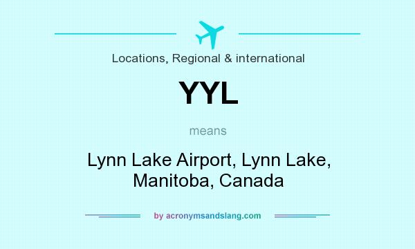 What does YYL mean? It stands for Lynn Lake Airport, Lynn Lake, Manitoba, Canada