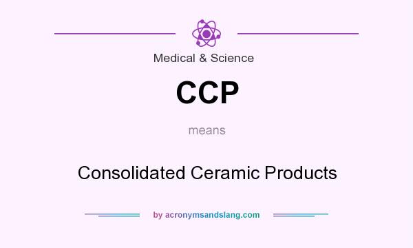 What does CCP mean? It stands for Consolidated Ceramic Products