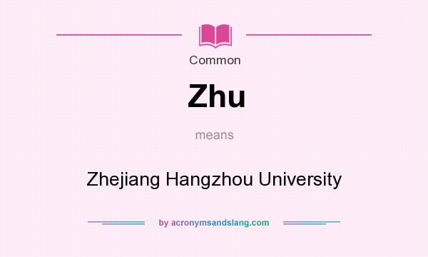 What does Zhu mean? It stands for Zhejiang Hangzhou University
