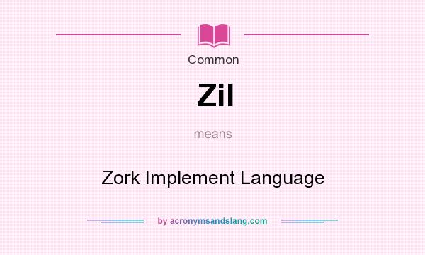 What does Zil mean? It stands for Zork Implement Language