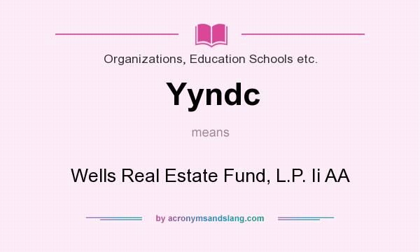 What does Yyndc mean? It stands for Wells Real Estate Fund, L.P. Ii AA