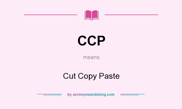 What does CCP mean? It stands for Cut Copy Paste