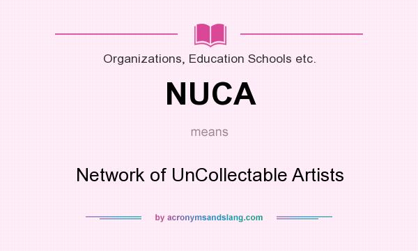 What does NUCA mean? It stands for Network of UnCollectable Artists