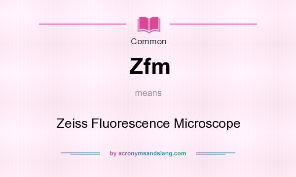 What does Zfm mean? It stands for Zeiss Fluorescence Microscope