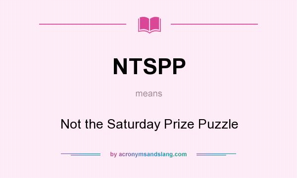What does NTSPP mean? It stands for Not the Saturday Prize Puzzle