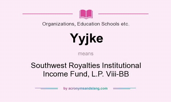 What does Yyjke mean? It stands for Southwest Royalties Institutional Income Fund, L.P. Viii-BB