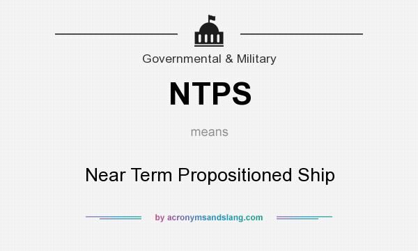 What does NTPS mean? It stands for Near Term Propositioned Ship