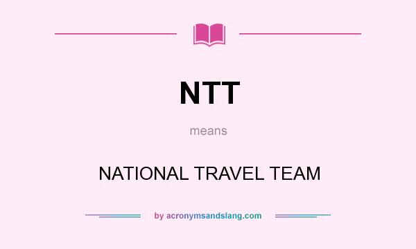 What does NTT mean? It stands for NATIONAL TRAVEL TEAM