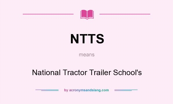 What does NTTS mean? It stands for National Tractor Trailer School`s