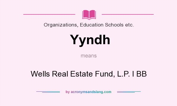 What does Yyndh mean? It stands for Wells Real Estate Fund, L.P. I BB