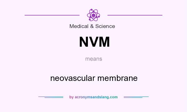 What does NVM mean? It stands for neovascular membrane