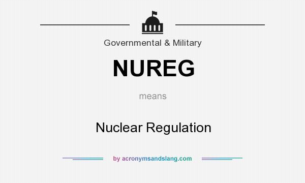 What does NUREG mean? It stands for Nuclear Regulation