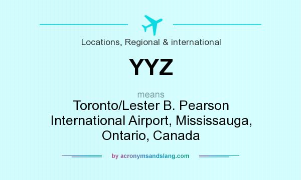 What does YYZ mean? It stands for Toronto/Lester B. Pearson International Airport, Mississauga, Ontario, Canada