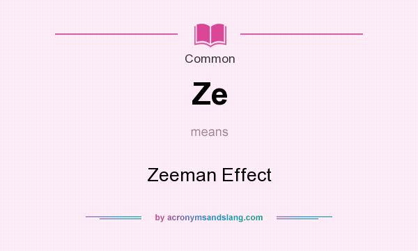 What does Ze mean? It stands for Zeeman Effect