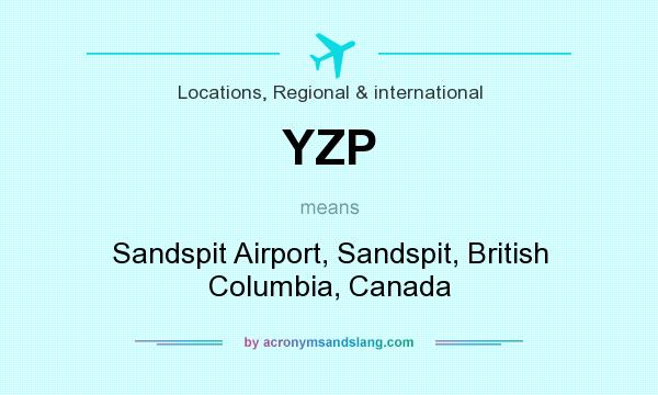 What does YZP mean? It stands for Sandspit Airport, Sandspit, British Columbia, Canada