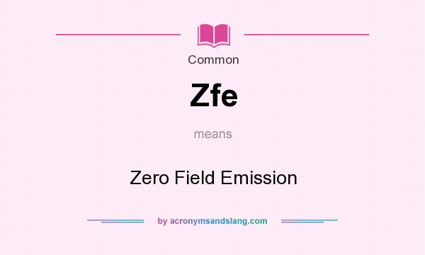 What does Zfe mean? It stands for Zero Field Emission