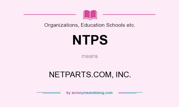 What does NTPS mean? It stands for NETPARTS.COM, INC.
