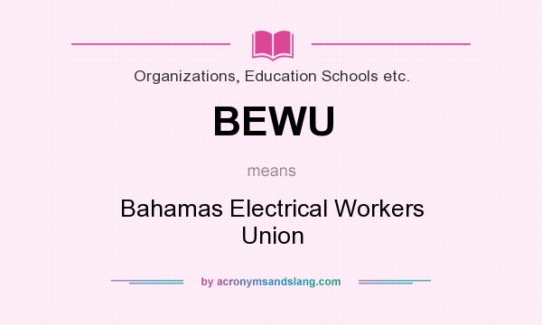 What does BEWU mean? It stands for Bahamas Electrical Workers Union