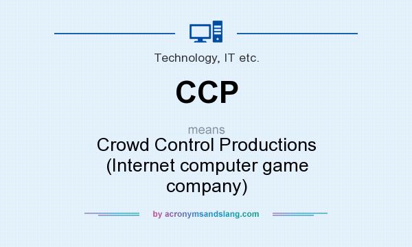 What does CCP mean? It stands for Crowd Control Productions (Internet computer game company)