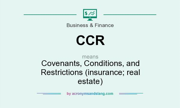 What does CCR mean? It stands for Covenants, Conditions, and Restrictions (insurance; real estate)