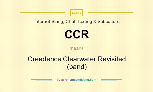 What does CCR mean? It stands for Creedence Clearwater Revisited (band)