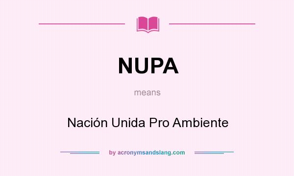 What does NUPA mean? It stands for Nación Unida Pro Ambiente