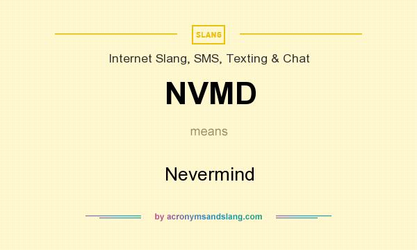 What does NVMD mean? It stands for Nevermind