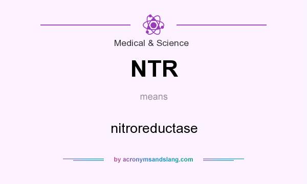 What does NTR mean? It stands for nitroreductase