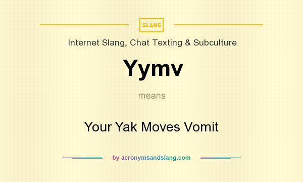 What does Yymv mean? It stands for Your Yak Moves Vomit