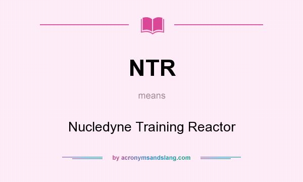 What does NTR mean? It stands for Nucledyne Training Reactor