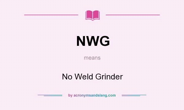 What does NWG mean? It stands for No Weld Grinder