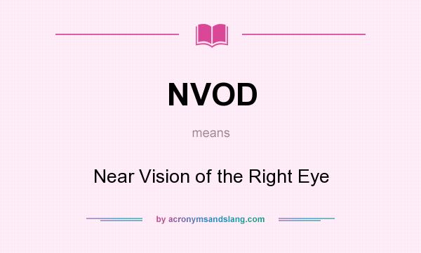 What does NVOD mean? It stands for Near Vision of the Right Eye
