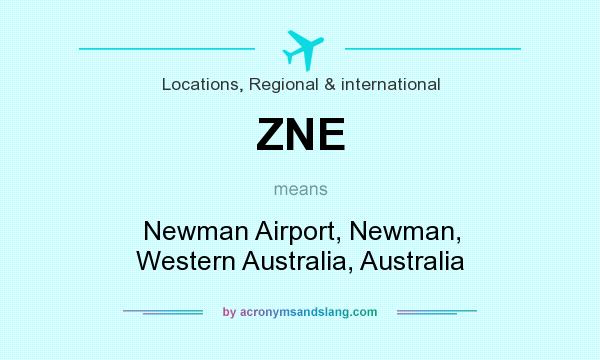 What does ZNE mean? It stands for Newman Airport, Newman, Western Australia, Australia