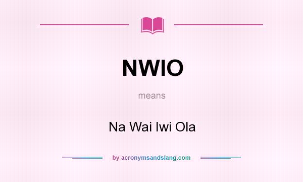 What does NWIO mean? It stands for Na Wai Iwi Ola